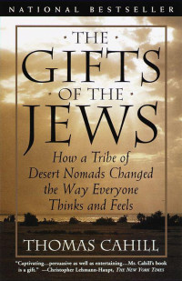 Thomas Cahill — The Gifts of the Jews: How a Tribe of Desert Nomads Changed the Way Everyone Thinks and Feels