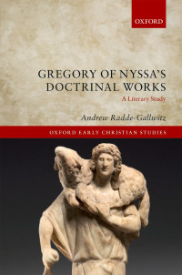 Radde-Gallwitz, Andrew; — Gregory of Nyssa's Doctrinal Works: A Literary Study