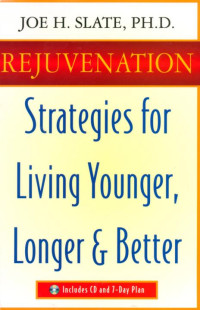 Joe H. Slate — Rejuvenation: Strategies for Living Younger, Longer, and Better