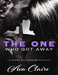 Ava Claire [Claire, Ava] — The One Who Got Away (An Alpha Billionaire Romance)