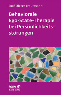 Rolf Dieter Trautmann — Behaviorale Ego-State-Therapie bei Persönlichkeitsstörungen (Leben lernen, Bd. 295)