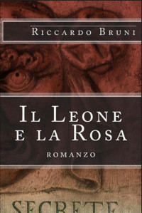 Riccardo Bruni [Bruni, Riccardo] — Il Leone e la Rosa