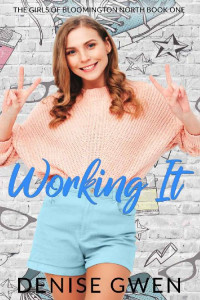 Denise Gwen — Working It: The Girls of Bloomington North Book One