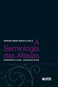 Edwiges Maria Morato(Org.) — A semiologia das afasias - Perspectivas Linguísticas