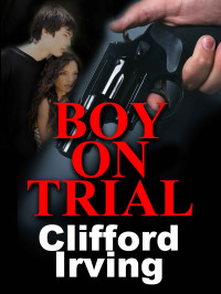 Clifford Irving — BOY ON TRIAL - A Legal Thriller (Clifford Irving's Legal Novels Book 4)