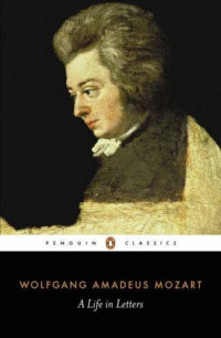 Wolfgang Mozart — Mozart: A Life in Letters