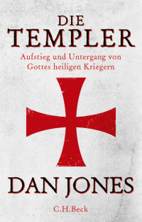 Jones, Dan — Die Templer: Aufstieg und Untergang von Gottes heiligen Kriegern