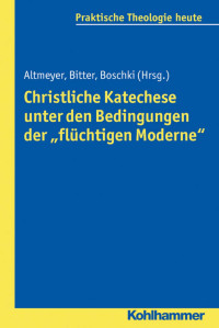 Stefan Altmeyer & Gottfried Bitter — Christliche Katechese unter den Bedingungen der "flüchtigen Moderne"