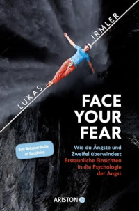 Lukas Irmler — Face Your Fear. Wie du Ängste und Zweifel überwindest – Erstaunliche Einsichten in die Psychologie der Angst - Vom Weltrekordhalter im Slacklining