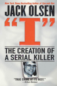 Jack Olsen — I: The Creation of a Serial Killer