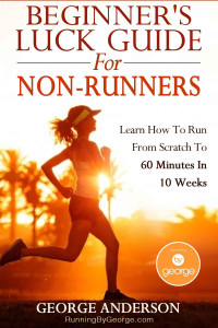 George Anderson — Beginner's Luck Guide for Non-Runners - Learn to Run From Scratch to an Hour in 10 Weeks