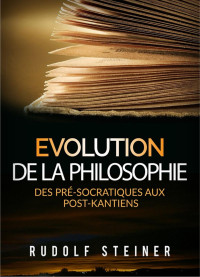 Steiner Rudolf — Evolution de la philosophie. Des pré-socratiques aux post-kantiens