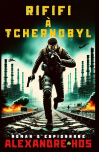 Alexandre Hos — Rififi à Tchernobyl