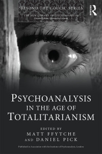 ffytche, Matt; Pick, Daniel; & Daniel Pick — Psychoanalysis in the Age of Totalitarianism