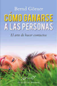 Bernd Görner — Cómo Ganarse a Las Personas: El Arte De Hacer Contactos