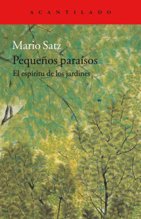 Mario Satz — Pequeños Paraísos. El Espíritu De Los Jardines