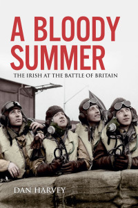 Dan Harvey — A Bloody Summe: The Irish at the Battle of Britain