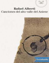 Rafael Alberti — CANCIONES DEL ALTO VALLE DEL ANIENE