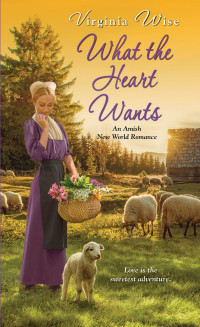 Virginia Wise [Wise, Virginia] — What The Heart Wants (Amish New World #3)