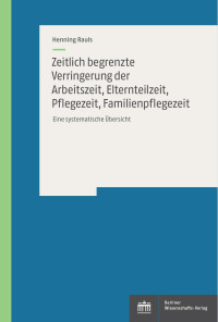 Henning Rauls — Zeitlich begrenzte Verringerung der Arbeitszeit, Elternteilzeit, Pflegezeit, Familienpflegezeit