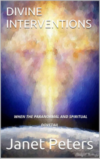 Janet Peters [Peters, Janet] — Divine Interventions: When the Paranormal and Spiritual Dovetail