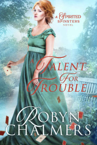 Robyn Chalmers — A Talent for Trouble: A Spirited Spinsters Sweet Regency Romance