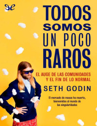 Seth Godin — Todos somos un poco raros: el auge de las comunidades y el fin de lo normal