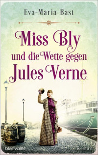 Bast, Eva-Maria — Miss Bly und die Wette gegen Jules Verne
