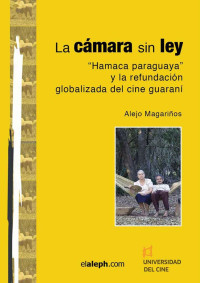 Alejo Magariños — La cámara sin ley: “Hamaca paraguaya” y la refundación globalizada del cine guaraní