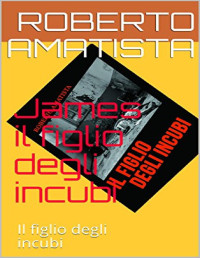 Roberto Amatista — James il figlio degli incubi: Il figlio degli incubi (Italian Edition)