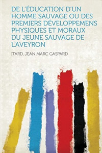 Jean Marc Gaspard Itard — De l'éducation d'un homme sauvage