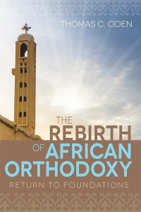 Oden, Thomas C.; — The Rebirth of African Orthodoxy: Return to Foundations