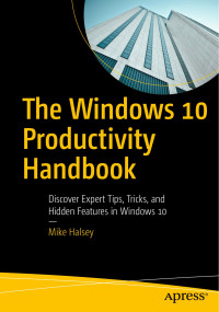 Mike Halsey — The Windows 10 Productivity Handbook: Discover Expert Tips, Tricks, and Hidden Features in Windows 10