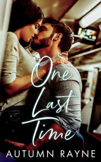Autumn Rayne — One Last Time: An angsty Second Chance romance