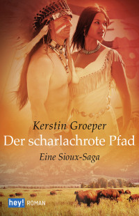 Groeper, Kerstin — Der scharlachrote Pfad – Eine Sioux-Saga