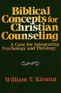 Kirwan, William T.; — Biblical Concepts for Christian Counseling