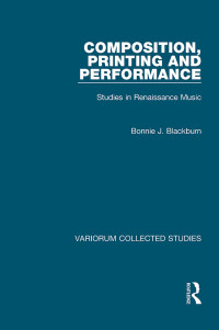 Bonnie J. Blackburn — Composition, Printing and Performance;Studies in Renaissance Music