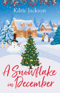 Kiltie Jackson — A Snowflake in December: A Heart-warming, Uplifting, Christmas Tale About Loving and Sharing