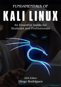 Rodrigues, Diego — FUNDAMENTALS OF KALI LINUX 2024 Edition: An Essential Guide for Students and Professionals 2024 Edition