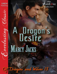 Marcy Jacks — A Dragon's Desire [Of Dragons and Wolves 13] (Siren Publishing Everlasting Classic ManLove)