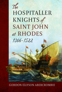 Gordon Ellyson Abercrombie — The Hospitaller Knights of Saint John at Rhodes 1306-1522
