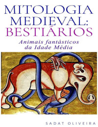 Sadat Oliveira — Mitologia Medieval: Bestiários: Animais fantásticos da Idade Média