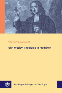 Patrick Philipp Streiff — John Wesley: Theologie in Predigten