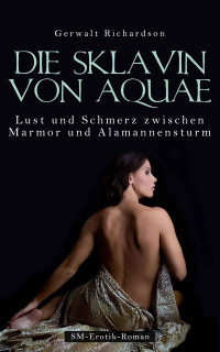 Richardson, Gerwalt — Die Sklavin von Aquae · Lust und Schmerz zwischen Marmor und Alamannensturm