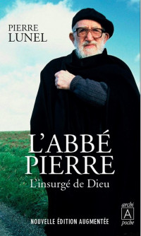 Lunel, Pierre [Lunel, Pierre] — L'Abbe Pierre, L'insurge de Dieu