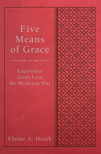 Heath, Elaine A.; — Five Means of Grace: Experience God's Love the Wesleyan Way