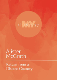 Alister McGrath; — Return from a Distant Country