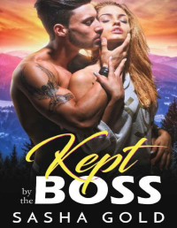 Sasha Gold — Kept by the Boss: A Bossy/Protective Alpha InstaLove Romance