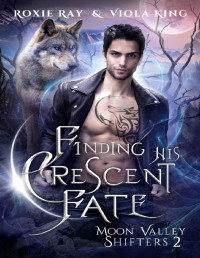 Roxie Ray & Viola King — Finding His Crescent Fate: A Second Chance Paranormal Romance (Moon Valley Shifters Book 2)
