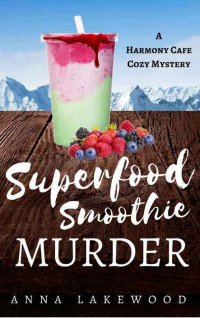 Anna Lakewood — Superfood Smoothie Murder (Harmony Cafe Cozy Mystery Book 3)